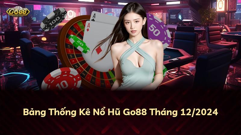 Bảng Thống Kê Nổ Hũ Go88 Tháng 12/2024