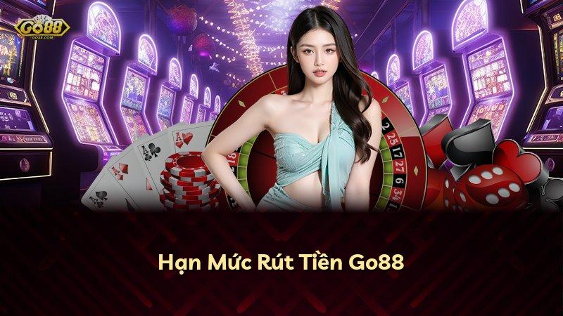 Hạn Mức Rút Tiền Go88