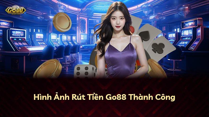 Hình Ảnh Rút Tiền Go88 Thành Công