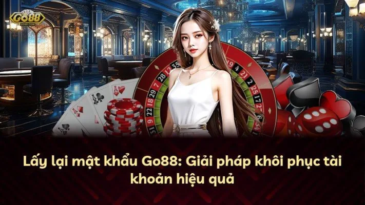 Lấy lại mật khẩu Go88: Giải pháp khôi phục tài khoản hiệu quả