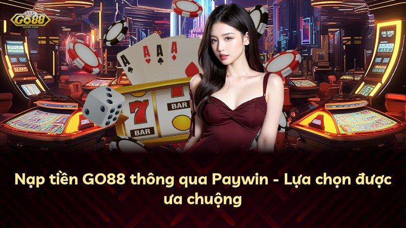 Nạp tiền GO88 thông qua Paywin - Lựa chọn được ưa chuộng