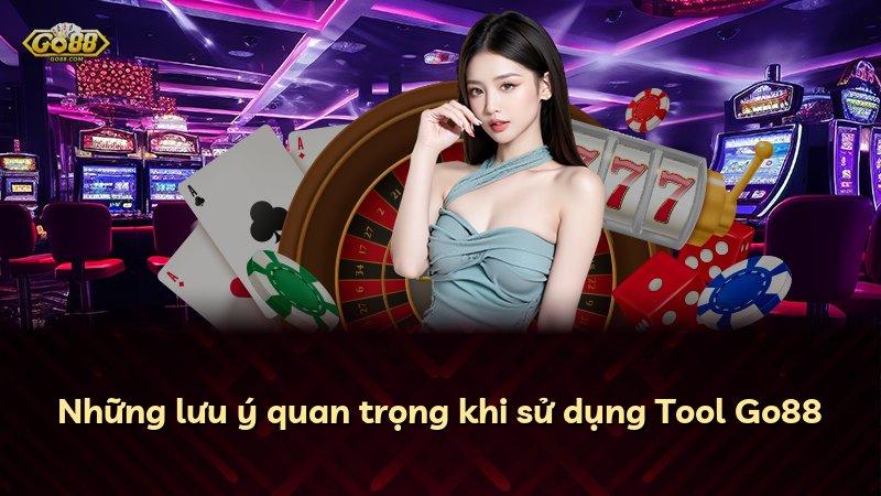Những lưu ý quan trọng khi sử dụng Tool Go88